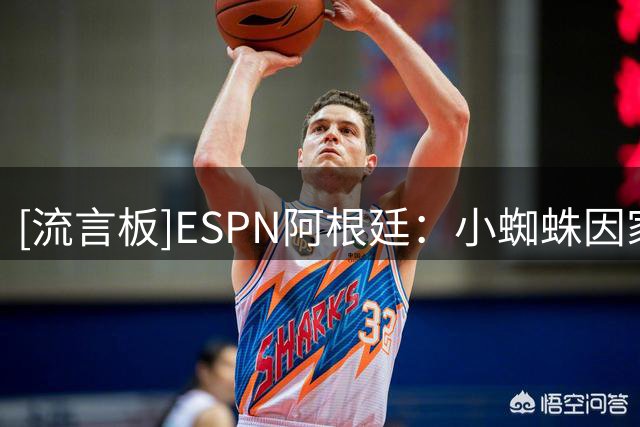 [流言板]ESPN阿根廷：小蜘蛛因家庭原因选择留马竞，今天心情还不错